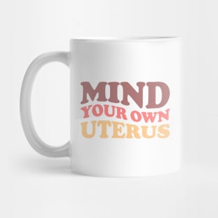 Mind Your Own Uterus Mug